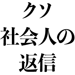 クソ社会人の返信【サラリーマン・社畜】