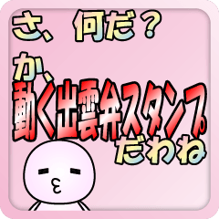 さ、何だ？ か、動く出雲弁スタンプだわね